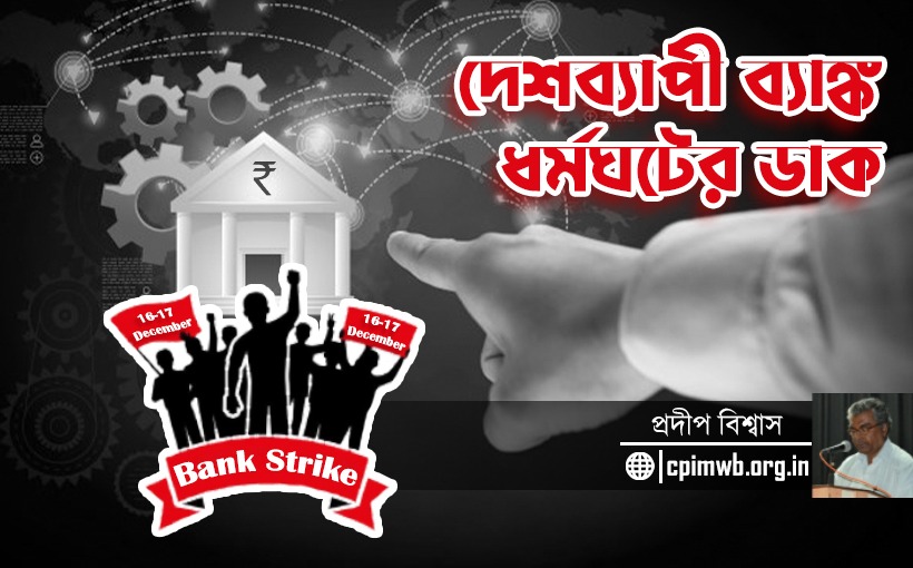 ১৬-১৭ ডিসেম্বর দেশব্যাপী ব্যাঙ্ক ধর্মঘটের সমর্থনে -প্রদীপ বিশ্বাস